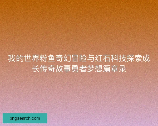 我的世界粉鱼奇幻冒险与红石科技探索成长传奇故事勇者梦想篇章录